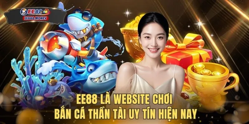 EE88 là website chơi bắn cá thần tài uy tín hiện nay