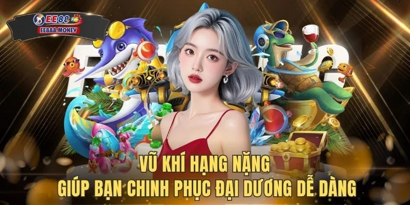 Vũ khí hạng nặng giúp bạn chinh phục đại dương dễ dàng